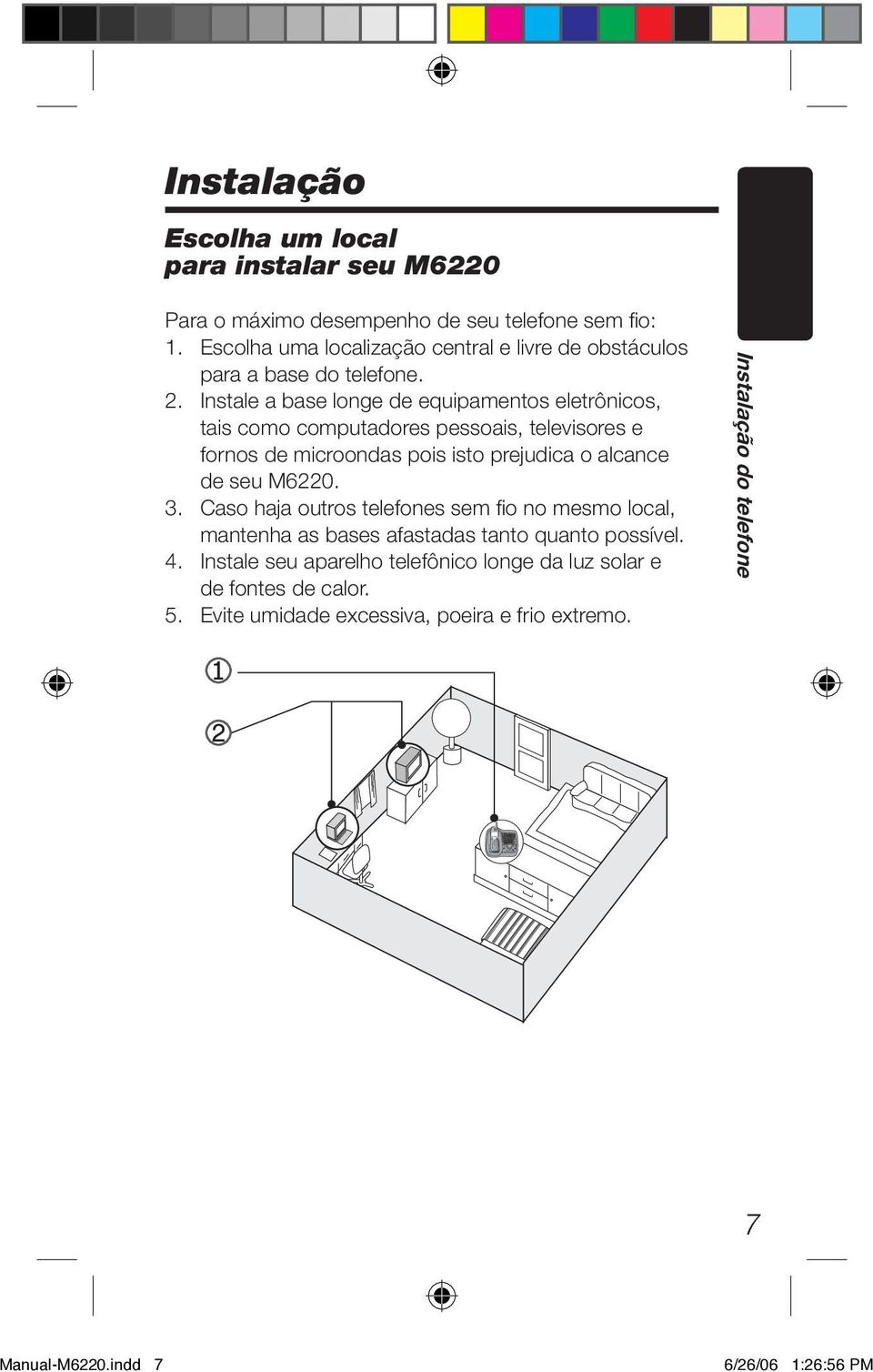 Instale a base longe de equipamentos eletrônicos, tais como computadores pessoais, televisores e fornos de microondas pois isto prejudica o alcance de seu M6220.