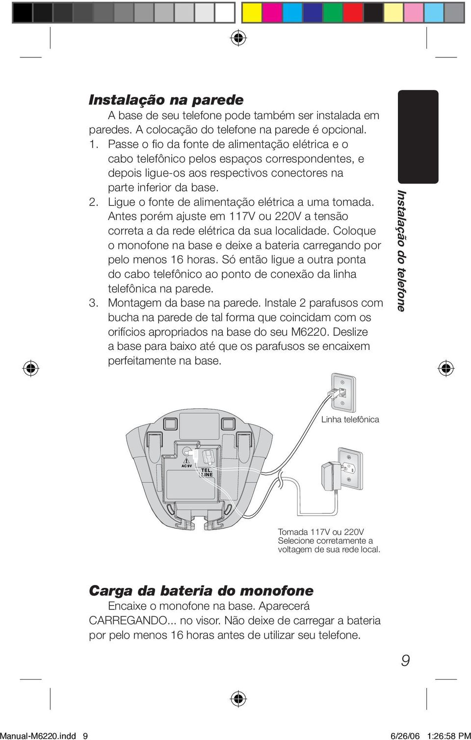 Ligue o fonte de alimentação elétrica a uma tomada. Antes porém ajuste em 117V ou 220V a tensão correta a da rede elétrica da sua localidade.