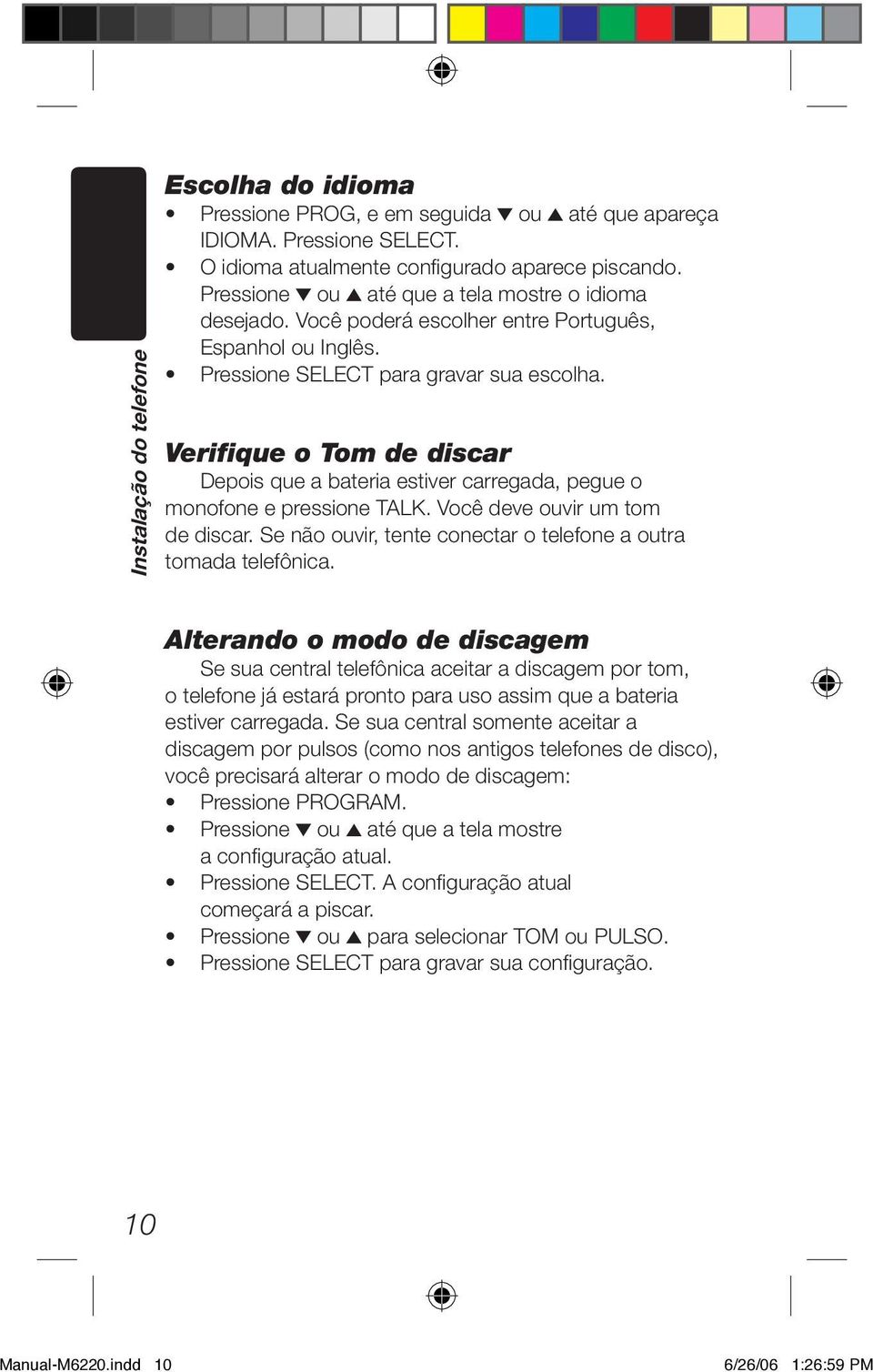 Verifique o Tom de discar Depois que a bateria estiver carregada, pegue o monofone e pressione TALK. Você deve ouvir um tom de discar.