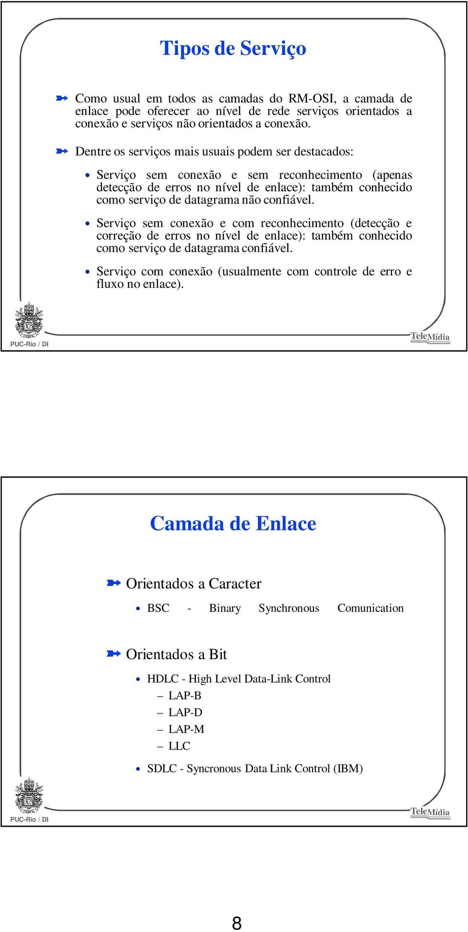 Serviço sem conexão e com reconhecimento (detecção e correção de erros no nível de enlace): também conhecido como serviço de datagrama confiável.