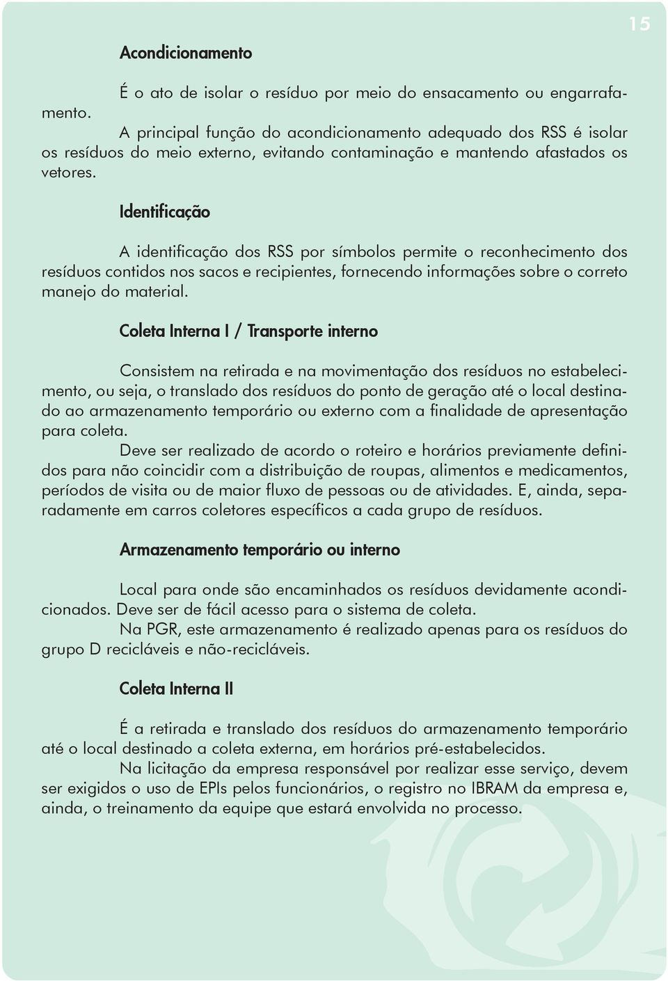 Identificação A identificação dos RSS por símbolos permite o reconhecimento dos resíduos contidos nos sacos e recipientes, fornecendo informações sobre o correto manejo do material.