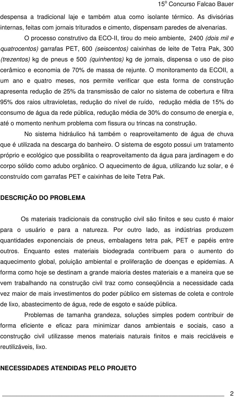 kg de jornais, dispensa o uso de piso cerâmico e economia de 70% de massa de rejunte.