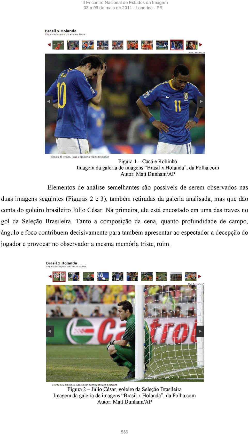 do goleiro brasileiro Júlio César. Na primeira, ele está encostado em uma das traves no gol da Seleção Brasileira.