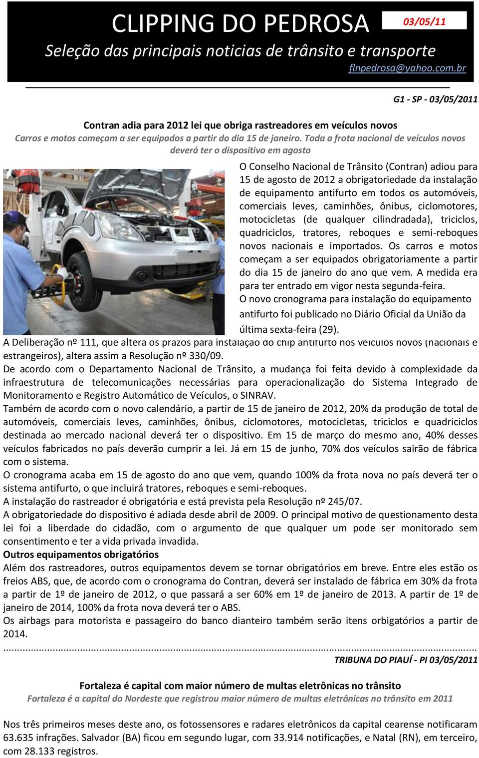 Toda a frota nacional de veículos novos deverá ter o dispositivo em agosto O Conselho Nacional de Trânsito (Contran) adiou para 15 de agosto de 2012 a obrigatoriedade da instalação de equipamento