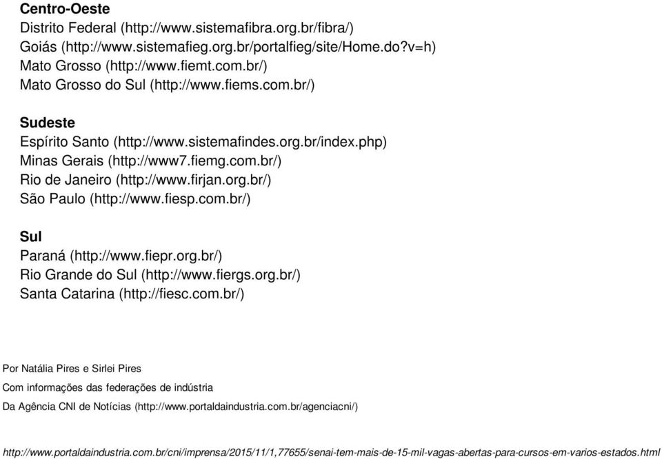 fiesp.com.br/) Sul Paraná (http://www.fiepr.org.br/) Rio Grande do Sul (http://www.fiergs.org.br/) Santa Catarina (http://fiesc.com.br/) Por Natália Pires e Sirlei Pires Com informações das federações de indústria Da Agência CNI de Notícias (http://www.
