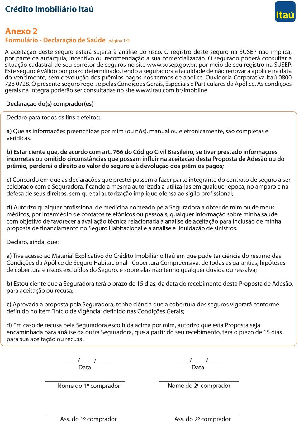 O segurado poderá consultar a situação cadastral de seu corretor de seguros no site www.susep.gov.br, por meio de seu registro na SUSEP.