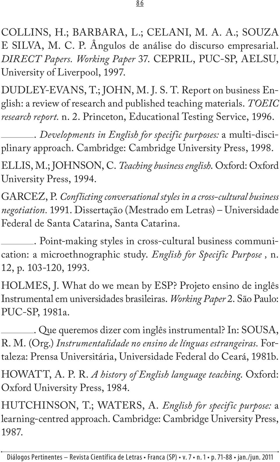 2. Princeton, Educational Testing Service, 1996.. Developments in English for specific purposes: a multi-disciplinary approach. Cambridge: Cambridge University Press, 1998. ELLIS, M.; JOHNSON, C.