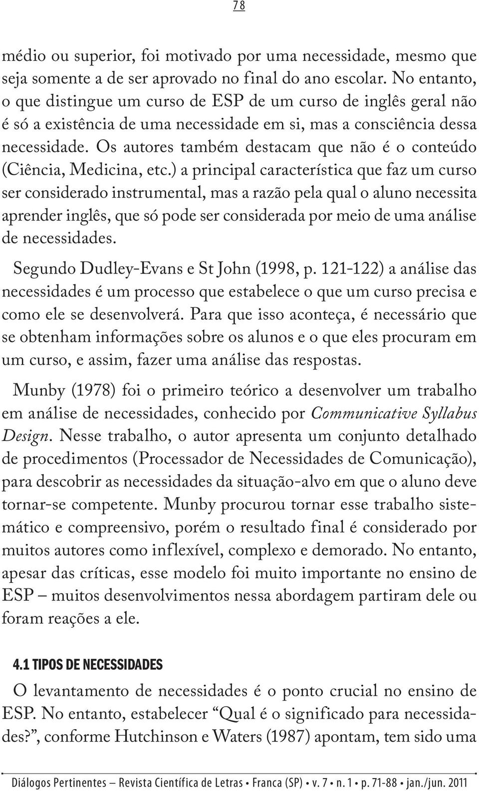 Os autores também destacam que não é o conteúdo (Ciência, Medicina, etc.