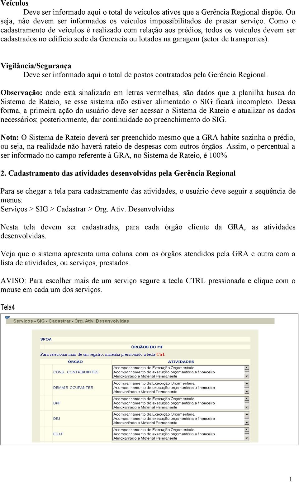 Vigilância/Segurança Deve ser informado aqui o total de postos contratados pela Gerência Regional.