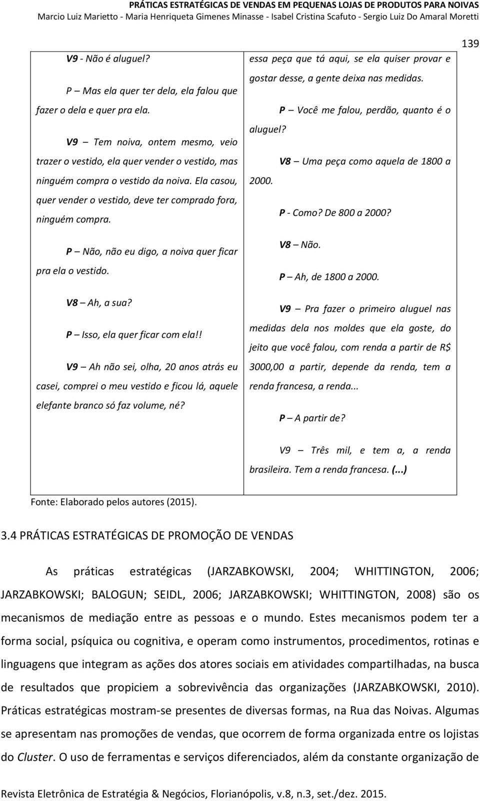 P Não, não eu digo, a noiva quer ficar pra ela o vestido. V8 Ah, a sua? P Isso, ela quer ficar com ela!