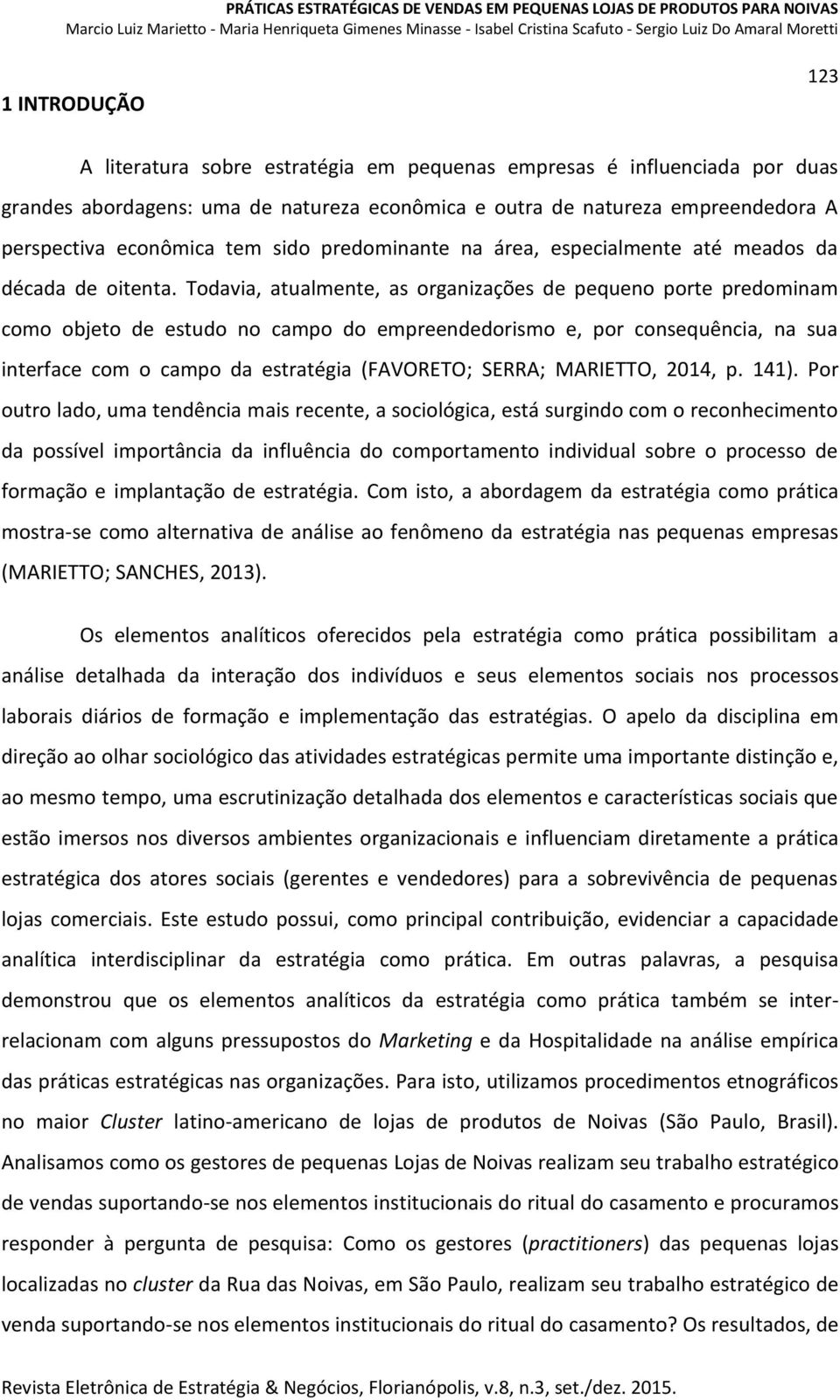 Todavia, atualmente, as organizações de pequeno porte predominam como objeto de estudo no campo do empreendedorismo e, por consequência, na sua interface com o campo da estratégia (FAVORETO; SERRA;