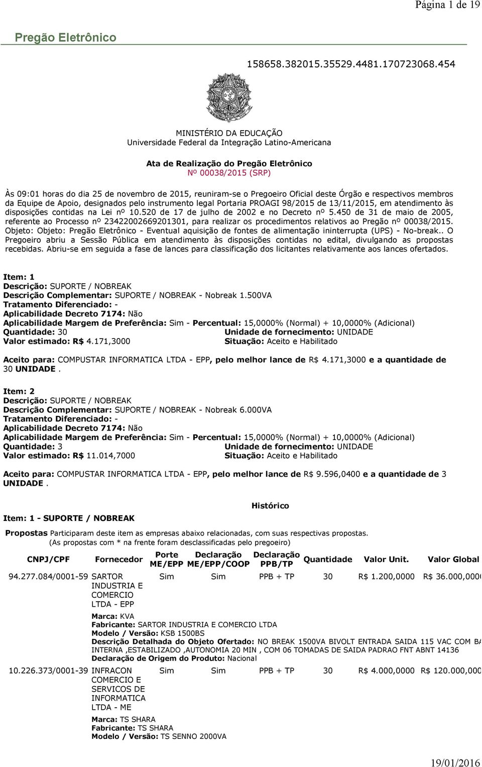 Pregoeiro Oficial deste Órgão e respectivos membros da Equipe de Apoio, designados pelo instrumento legal Portaria PROAGI 98/2015 de 13/11/2015, em atendimento às disposições contidas na Lei nº 10.