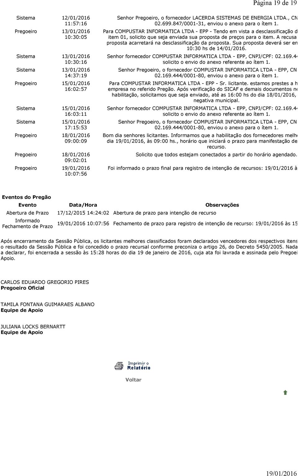 847/0001-31, enviou o anexo para o ítem 1. Para COMPUSTAR INFORMATICA LTDA - EPP - Tendo em vista a desclassificação da propo item 01, solicito que seja enviada sua proposta de preços para o item.