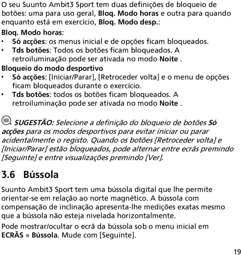 Bloqueio do modo desportivo Só acções: [Iniciar/Parar], [Retroceder volta] e o menu de opções ficam bloqueados durante o exercício. Tds botões: todos os botões ficam bloqueados.