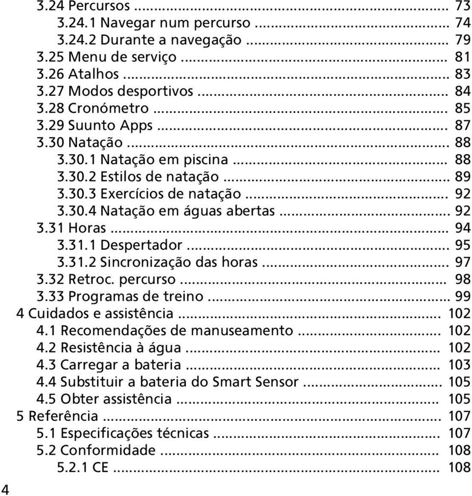 .. 95 3.31.2 Sincronização das horas... 97 3.32 Retroc. percurso... 98 3.33 Programas de treino... 99 4 Cuidados e assistência... 102 4.1 Recomendações de manuseamento... 102 4.2 Resistência à água.