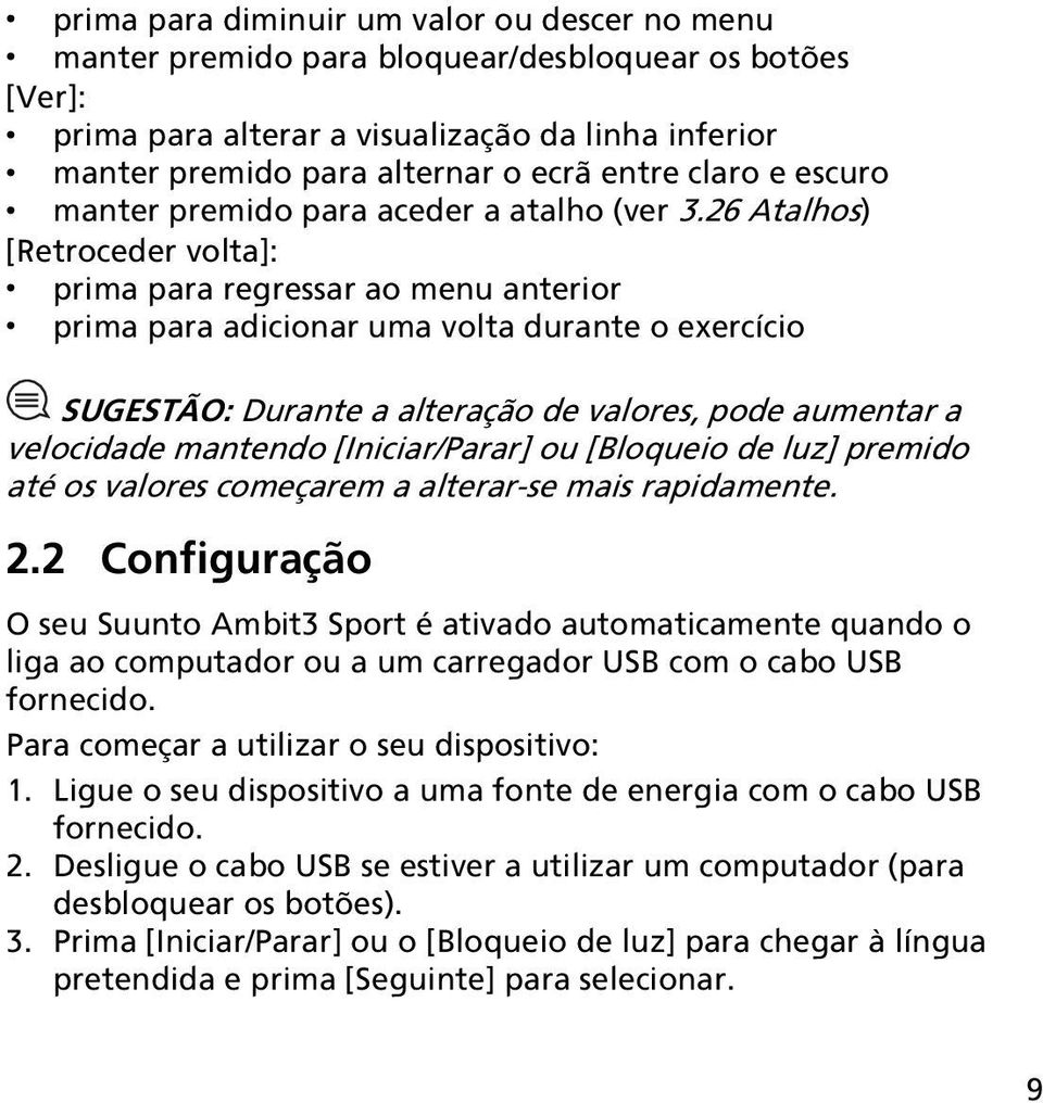 26 Atalhos) [Retroceder volta]: prima para regressar ao menu anterior prima para adicionar uma volta durante o exercício SUGESTÃO: Durante a alteração de valores, pode aumentar a velocidade mantendo