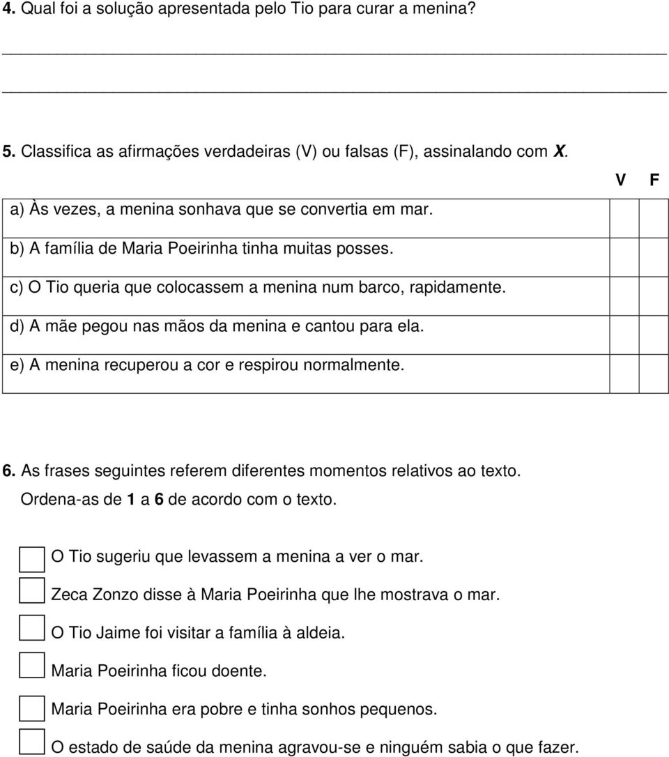 e) A menina recuperou a cor e respirou normalmente. V F 6. As frases seguintes referem diferentes momentos relativos ao texto. Ordena-as de 1 a 6 de acordo com o texto.