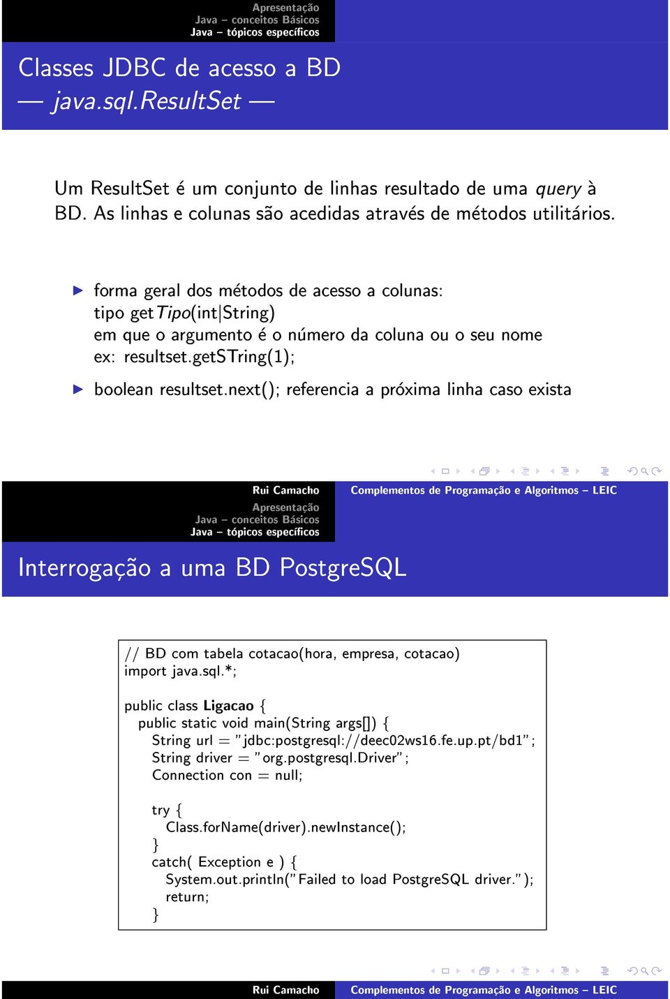 next(); referencia a proxima linha caso exista Interroac~ao a uma BD PostreSQL // BD com tabela cotacao(hora, empresa, cotacao) import java.sql.