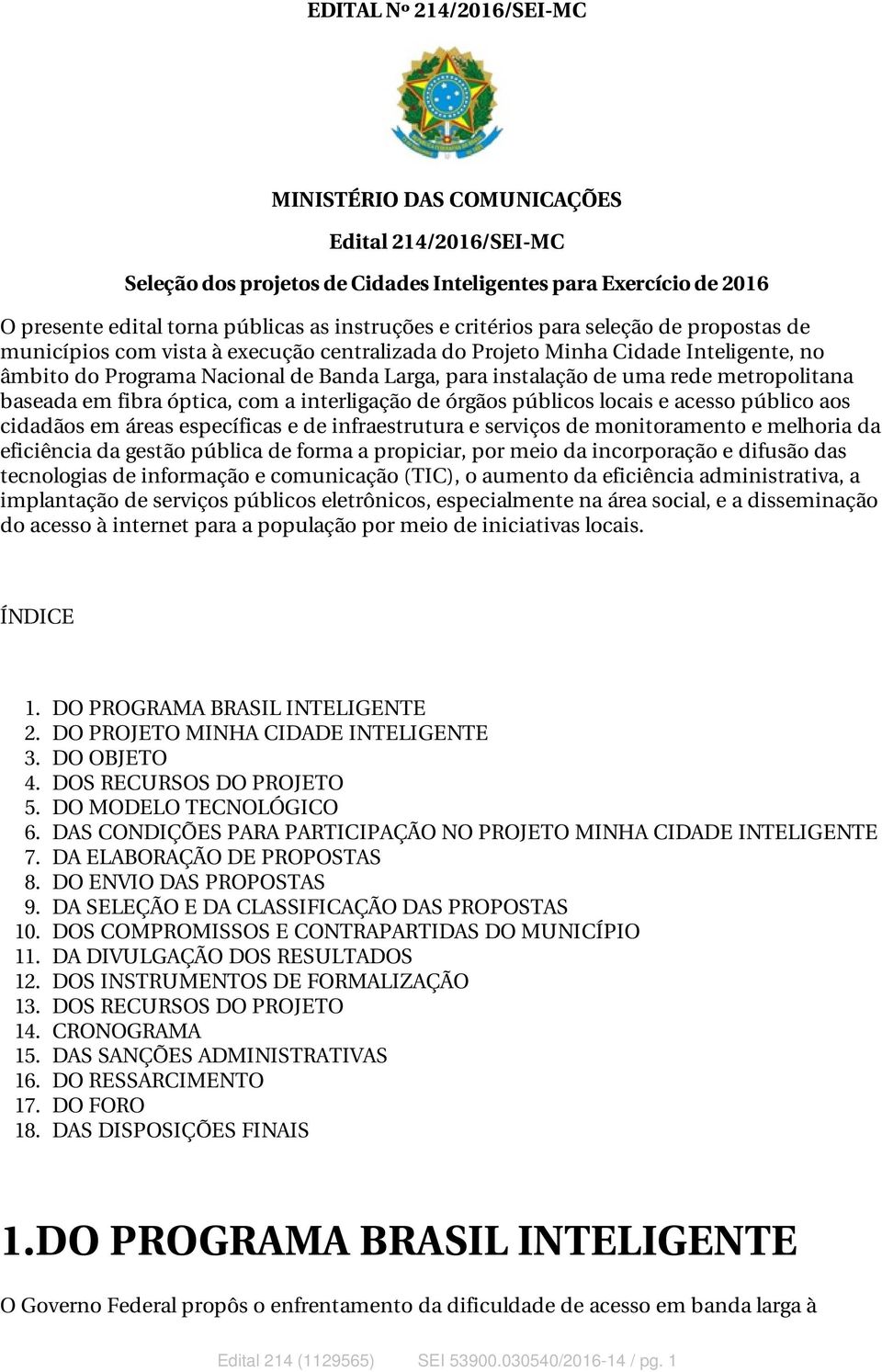 metropolitana baseada em fibra óptica, com a interligação de órgãos públicos locais e acesso público aos cidadãos em áreas específicas e de infraestrutura e serviços de monitoramento e melhoria da