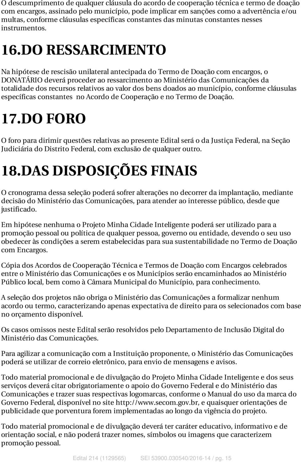 DO RESSARCIMENTO Na hipótese de rescisão unilateral antecipada do Termo de Doação com encargos, o DONATÁRIO deverá proceder ao ressarcimento ao Ministério das Comunicações da totalidade dos recursos