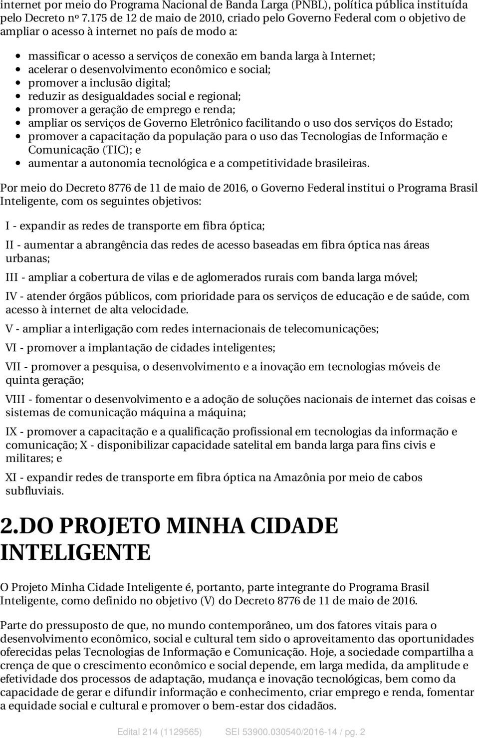 desenvolvimento econômico e social; promover a inclusão digital; reduzir as desigualdades social e regional; promover a geração de emprego e renda; ampliar os serviços de Governo Eletrônico