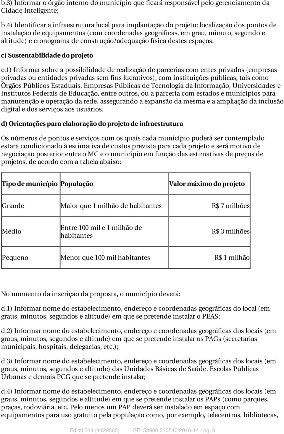 de construção/adequação física destes espaços. c) Sustentabilidade do projeto c.