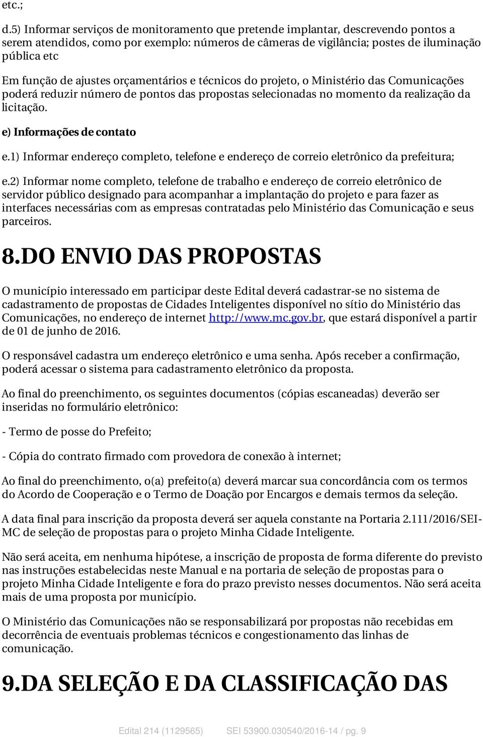 ajustes orçamentários e técnicos do projeto, o Ministério das Comunicações poderá reduzir número de pontos das propostas selecionadas no momento da realização da licitação.