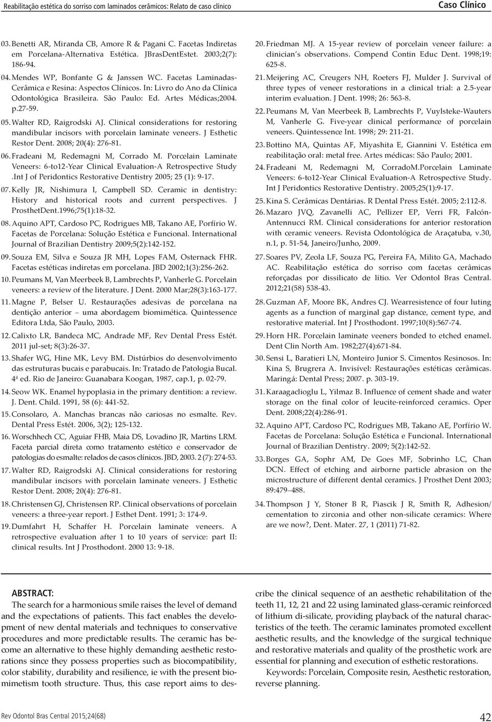 Clinical considerations for restoring mandibular incisors with porcelain laminate veneers. J Esthetic Restor Dent. 2008; 20(4): 276-81. 06. Fradeani M, Redemagni M, Corrado M.