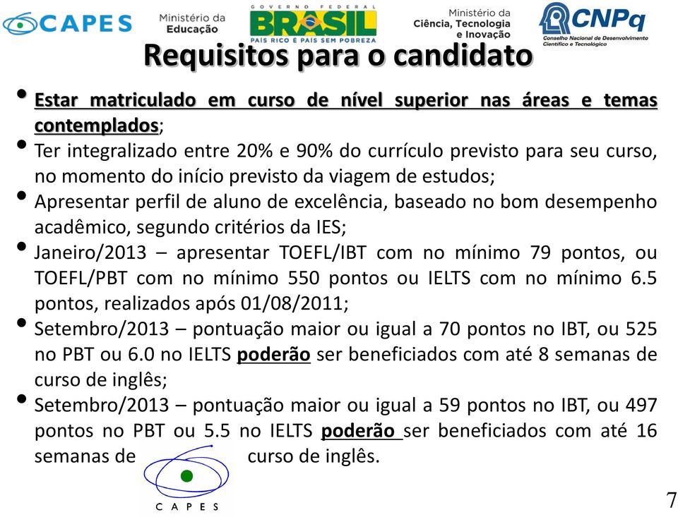 TOEFL/PBT com no mínimo 550 pontos ou IELTS com no mínimo 6.5 pontos, realizados após 01/08/2011; Setembro/2013 pontuação maior ou igual a 70 pontos no IBT, ou 525 no PBT ou 6.