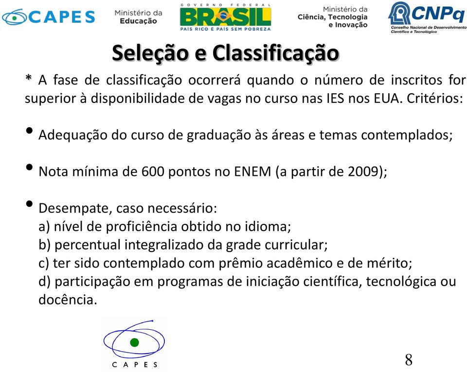 Critérios: Adequação do curso de graduação às áreas e temas contemplados; Nota mínima de 600 pontos no ENEM (a partir de 2009);