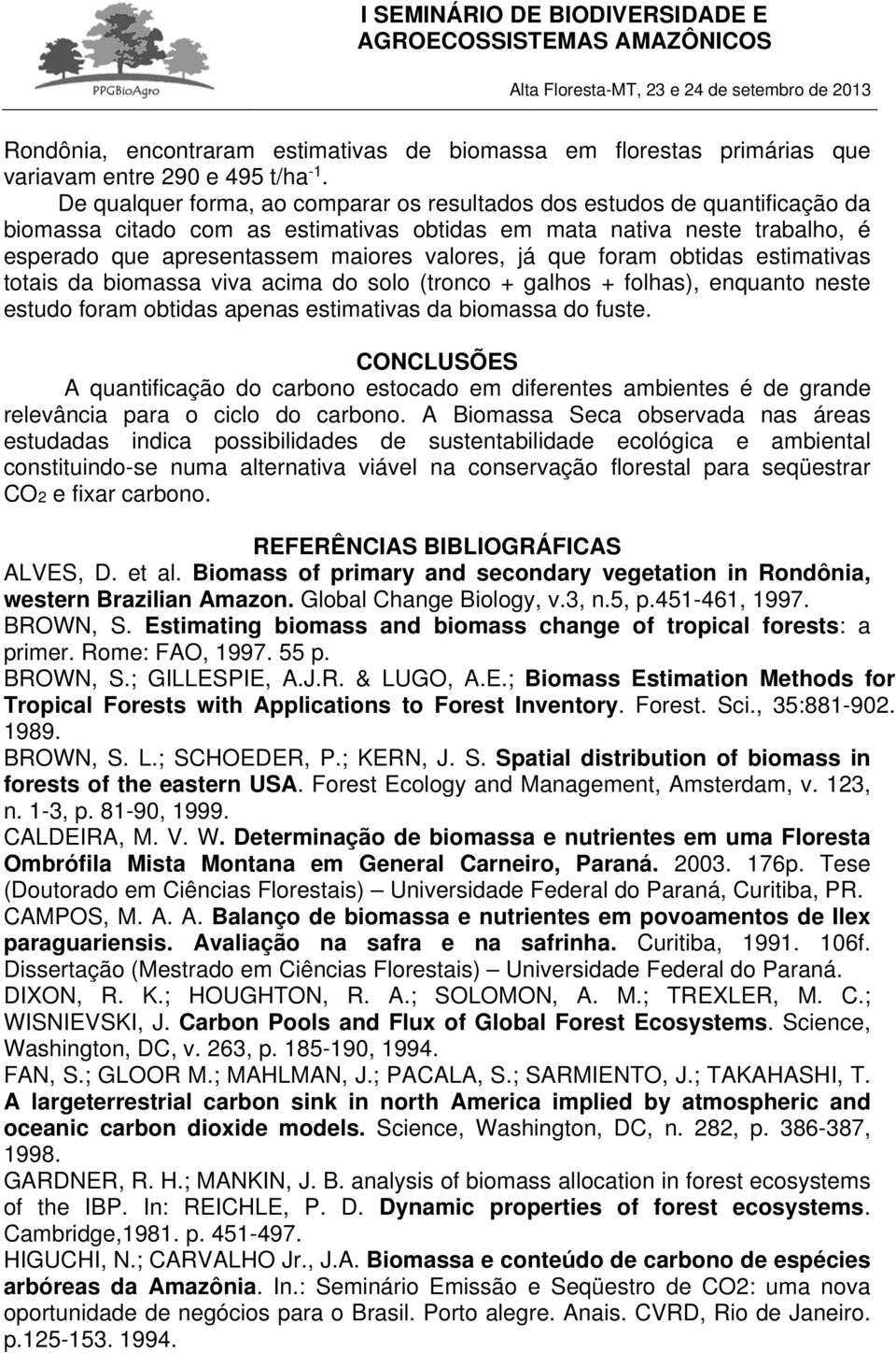 que foram obtidas estimativas totais da biomassa viva acima do solo (tronco + galhos + folhas), enquanto neste estudo foram obtidas apenas estimativas da biomassa do fuste.