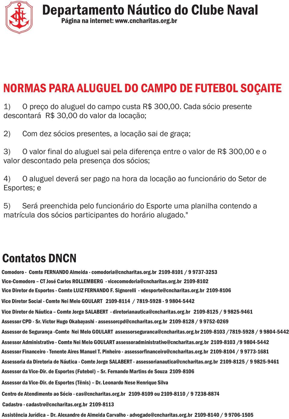 descontado pela presença dos sócios; 4) O aluguel deverá ser pago na hora da locação ao funcionário do Setor de Esportes; e 5) Será preenchida pelo funcionário do Esporte uma planilha contendo a