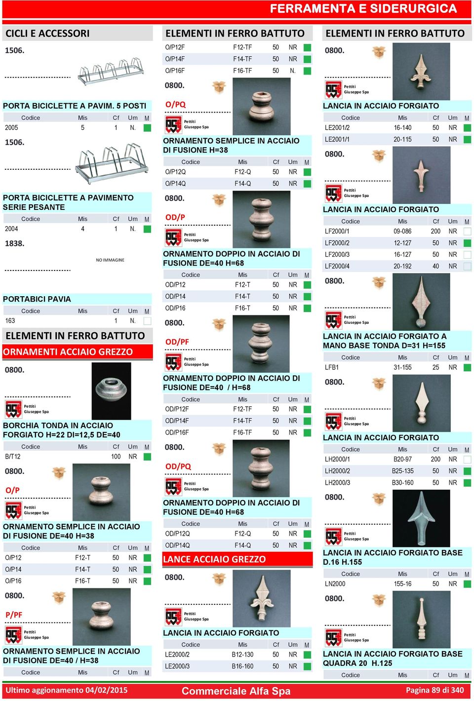 H=38 O/P12 O/P14 O/P16 P/PF is F12-T F14-T F16-T ELEENTI IN FERRO BATTUTO O/P12F O/P14F F12-TF F14-TF O/P16F F16-TF O/PQ ORNAENTO SEPLICE IN ACCIAIO DI FUSIONE H=38 O/P12Q O/P14Q OD/P is F12-Q F14-Q