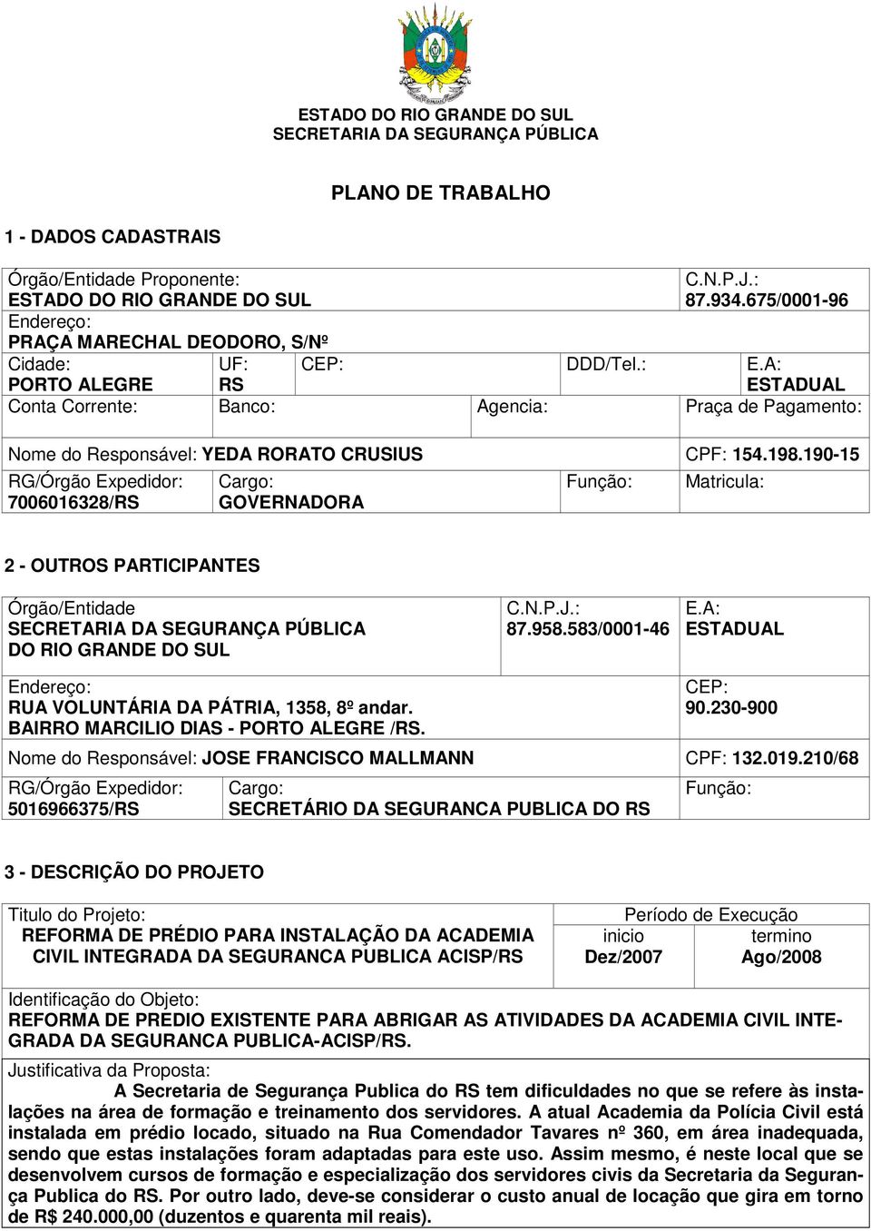 A: ESTADUAL Conta Corrente: Banco: Agencia: Praça de Pagamento: Nome do Responsável: YEDA RORATO CRUSIUS CPF: 154.198.