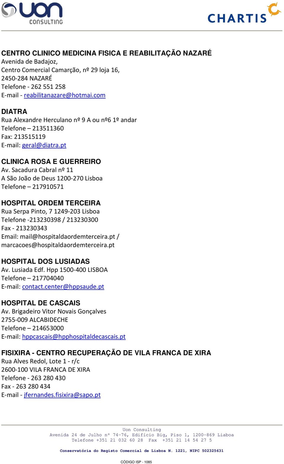 Sacadura Cabral nº 11 A São João de Deus 1200 270 Lisboa Telefone 217910571 HOSPITAL ORDEM TERCEIRA Rua Serpa Pinto, 7 1249 203 Lisboa Telefone 213230398 / 213230300 Fax 213230343 Email: