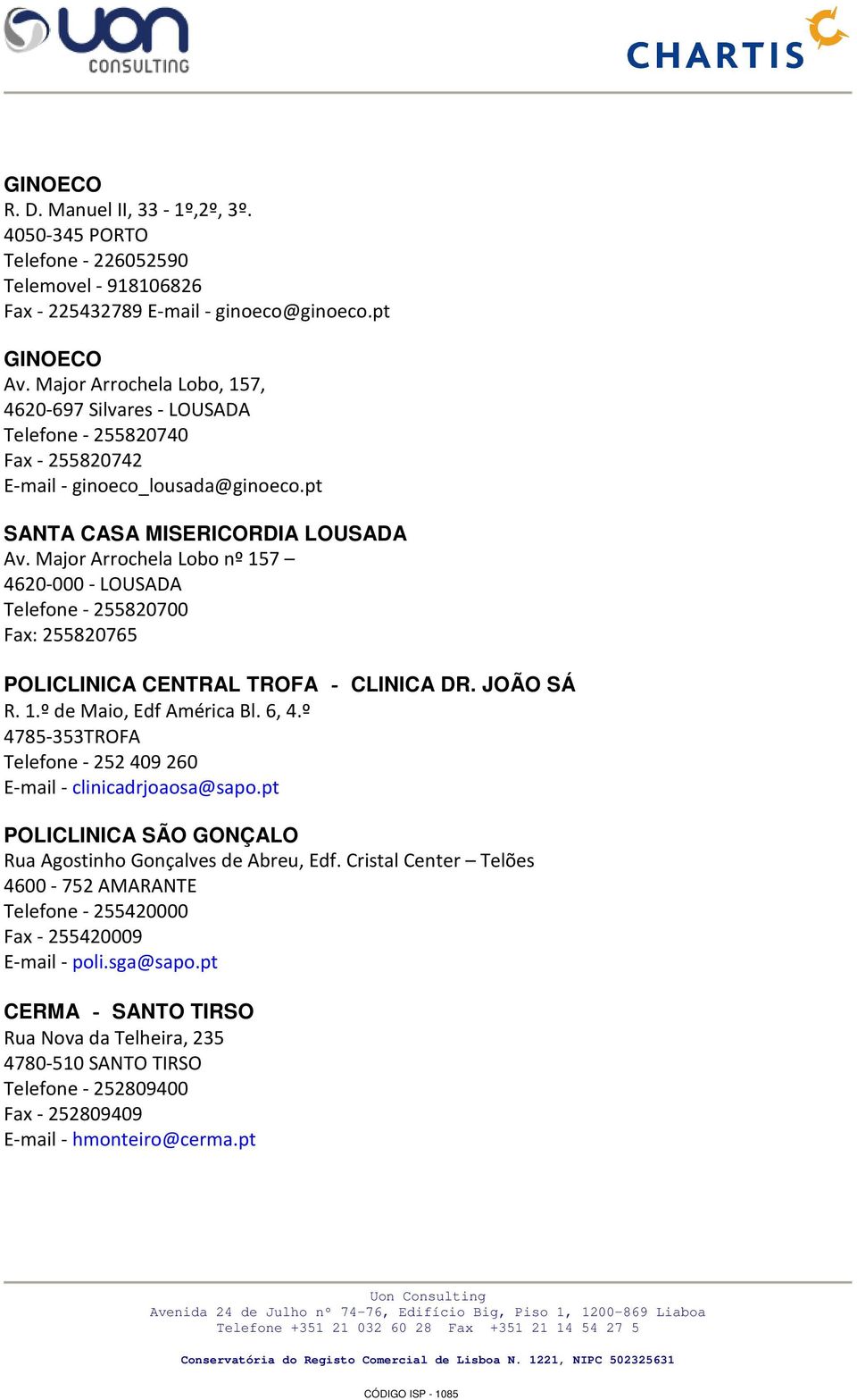 Major Arrochela Lobo nº 157 4620 000 LOUSADA Telefone 255820700 Fax: 255820765 POLICLINICA CENTRAL TROFA CLINICA DR. JOÃO SÁ R. 1.º de Maio, Edf América Bl. 6, 4.