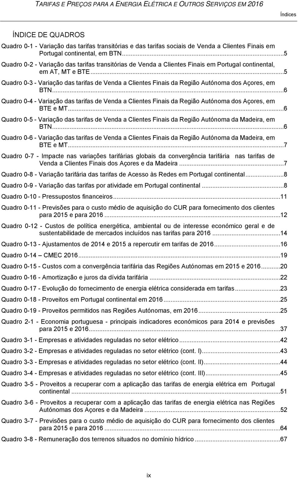 .. 5 Quadro 0-3 - Variação das tarifas de Venda a Clientes Finais da Região Autónoma dos Açores, em BTN.