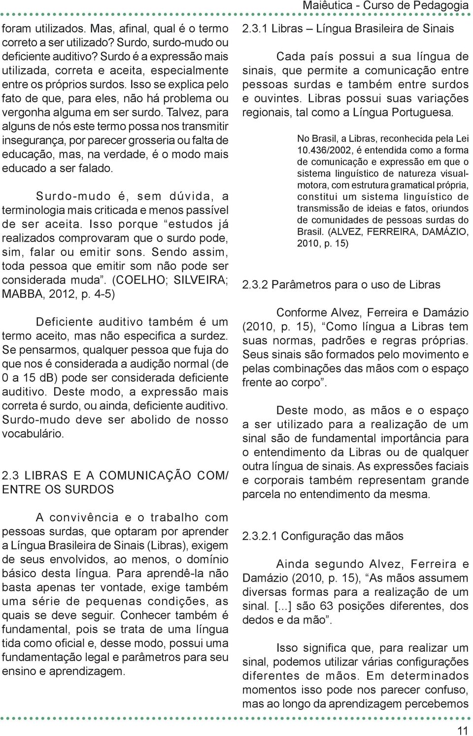 Talvez, para alguns de nós este termo possa nos transmitir insegurança, por parecer grosseria ou falta de educação, mas, na verdade, é o modo mais educado a ser falado.