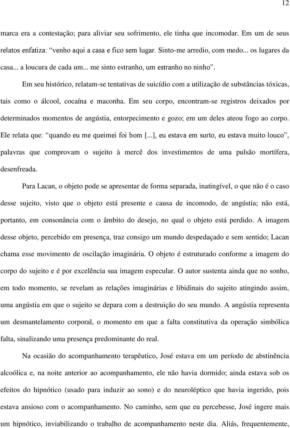 Em seu corpo, encontram-se registros deixados por determinados momentos de angústia, entorpecimento e gozo; em um deles ateou fogo ao corpo. Ele relata que: quando eu me queimei foi bom [.