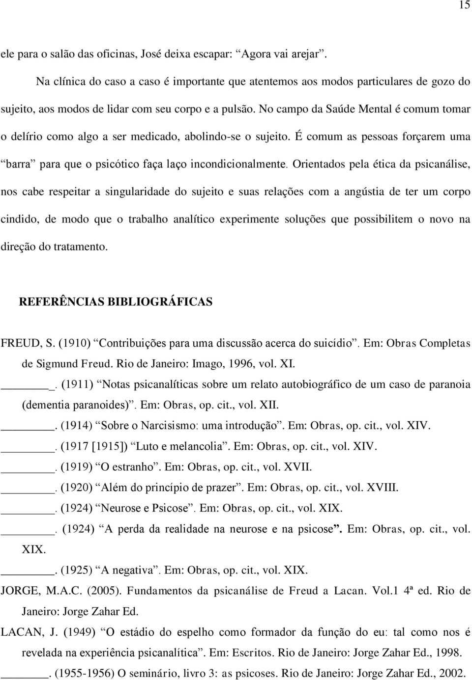 No campo da Saúde Mental é comum tomar o delírio como algo a ser medicado, abolindo-se o sujeito. É comum as pessoas forçarem uma barra para que o psicótico faça laço incondicionalmente.