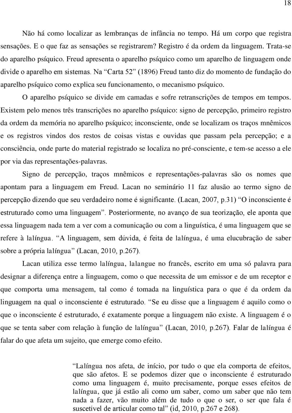 Na Carta 52 (1896) Freud tanto diz do momento de fundação do aparelho psíquico como explica seu funcionamento, o mecanismo psíquico.