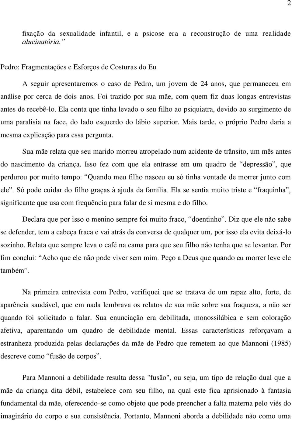 Foi trazido por sua mãe, com quem fiz duas longas entrevistas antes de recebê-lo.