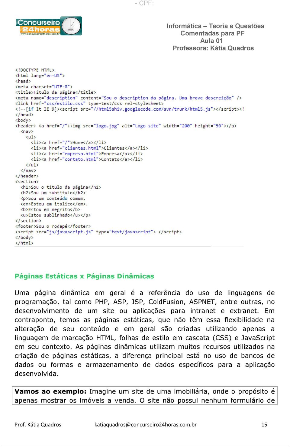 Em contraponto, temos as páginas estáticas, que não têm essa flexibilidade na alteração de seu conteúdo e em geral são criadas utilizando apenas a linguagem de marcação HTML, folhas de estilo em