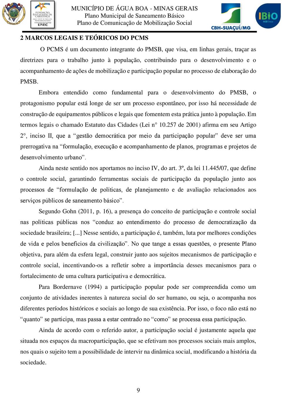 Embora entendido como fundamental para o desenvolvimento do PMSB, o protagonismo popular está longe de ser um processo espontâneo, por isso há necessidade de construção de equipamentos públicos e