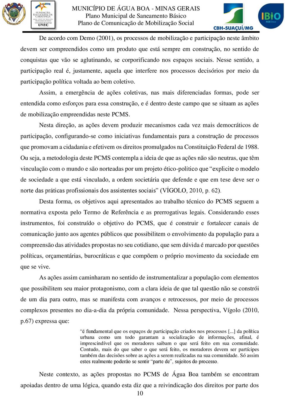 Nesse sentido, a participação real é, justamente, aquela que interfere nos processos decisórios por meio da participação política voltada ao bem coletivo.