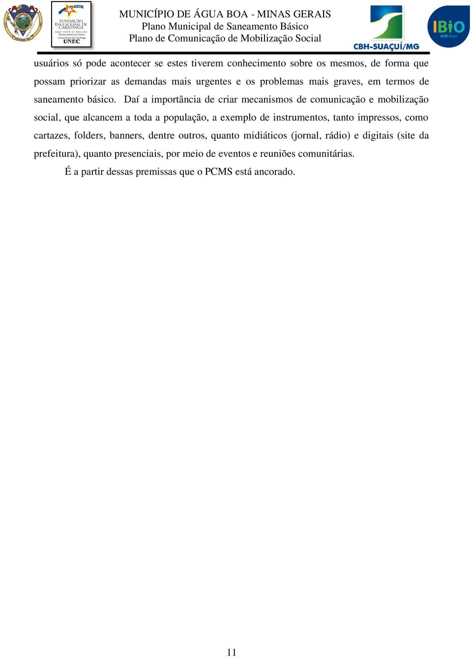 Daí a importância de criar mecanismos de comunicação e mobilização social, que alcancem a toda a população, a exemplo de instrumentos, tanto