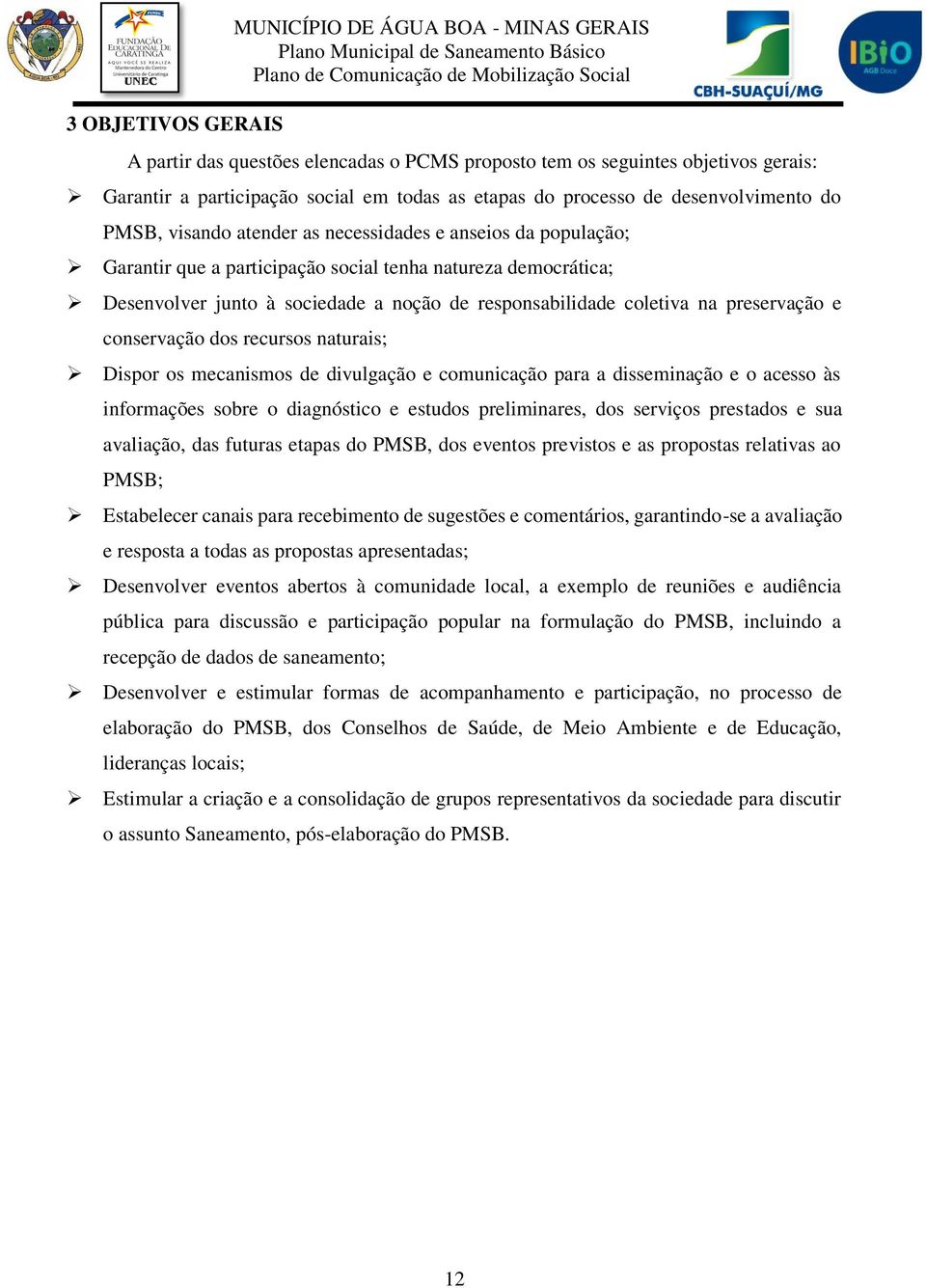 responsabilidade coletiva na preservação e conservação dos recursos naturais; Dispor os mecanismos de divulgação e comunicação para a disseminação e o acesso às informações sobre o diagnóstico e