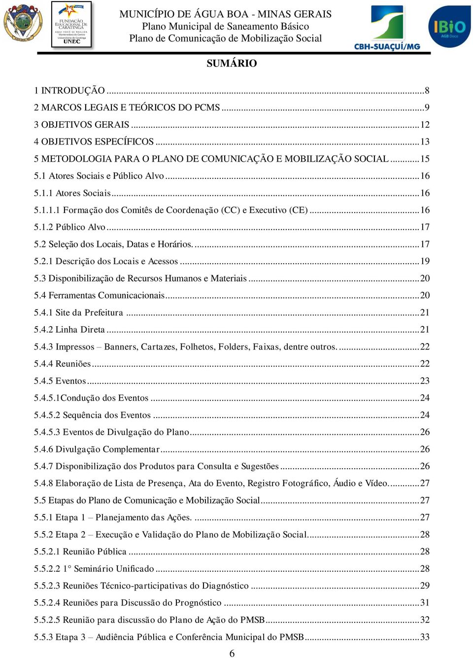 2 Seleção dos Locais, Datas e Horários.... 17 5.2.1 Descrição dos Locais e Acessos... 19 5.3 Disponibilização de Recursos Humanos e Materiais... 20 5.4 Ferramentas Comunicacionais... 20 5.4.1 Site da Prefeitura.