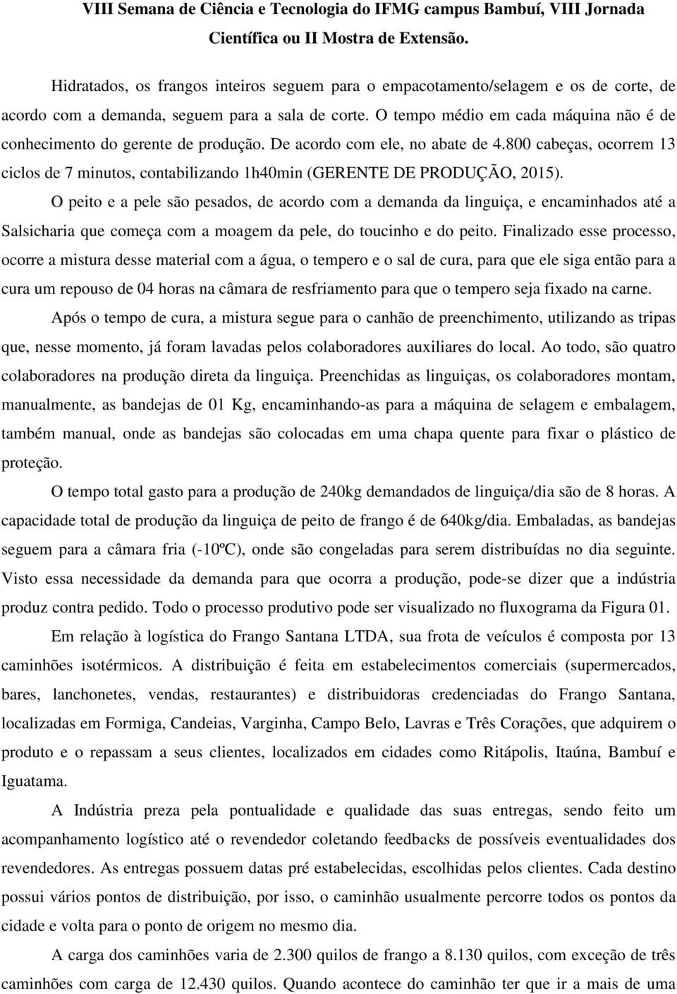 800 cabeças, ocorrem 13 ciclos de 7 minutos, contabilizando 1h40min (GERENTE DE PRODUÇÃO, 2015).