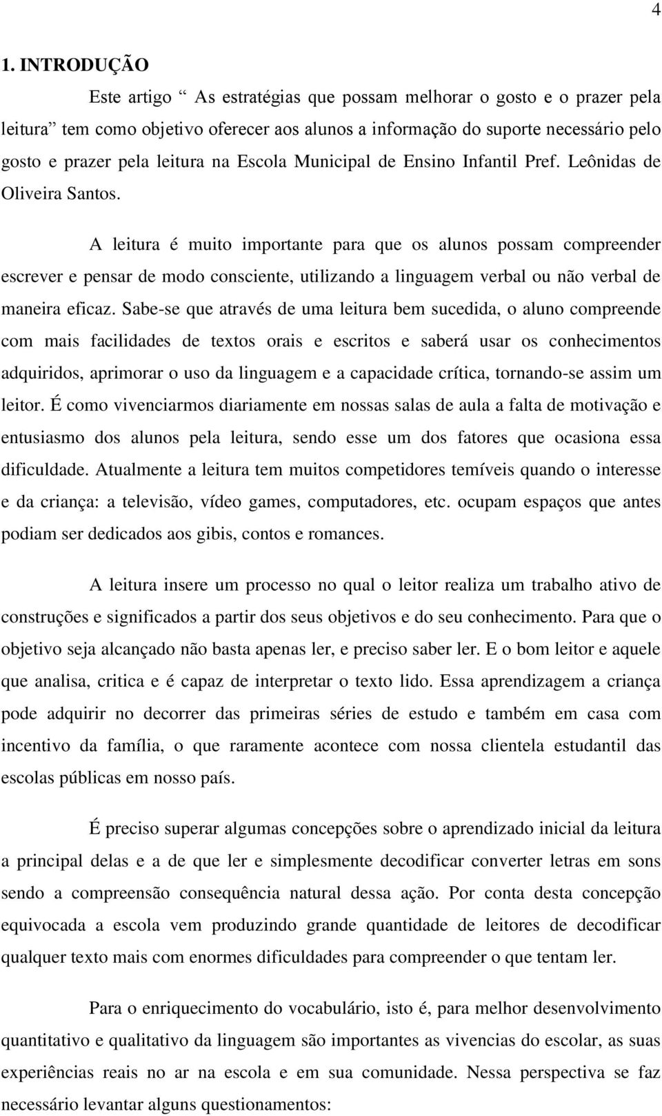 A leitura é muito importante para que os alunos possam compreender escrever e pensar de modo consciente, utilizando a linguagem verbal ou não verbal de maneira eficaz.